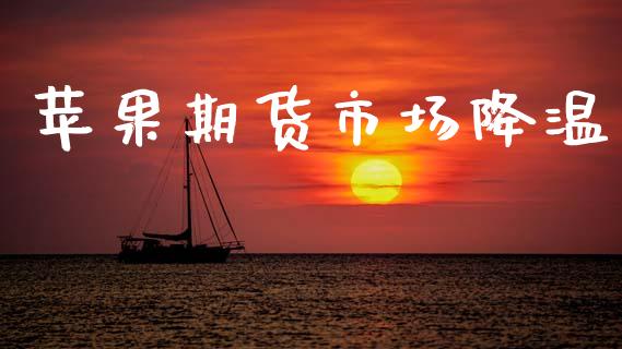 苹果期货市场降温_https://www.gongyisiwang.com_期货公司手续费排名_第1张