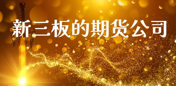 新三板的期货公司_https://www.gongyisiwang.com_广发期货手续费_第1张