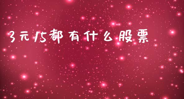 3元15都有什么股票_https://www.gongyisiwang.com_股指期货_第1张