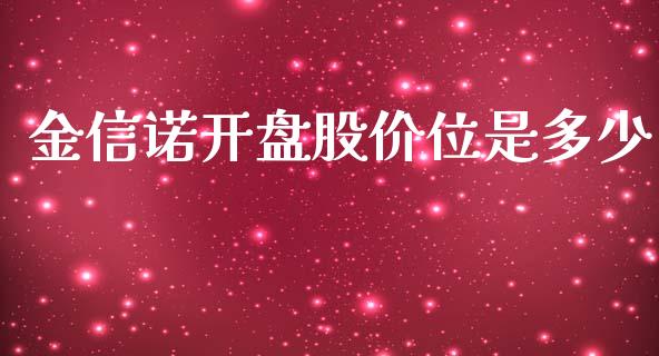 金信诺开盘股价位是多少_https://www.gongyisiwang.com_道指_第1张