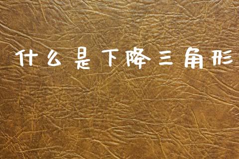 什么是下降三角形_https://www.gongyisiwang.com_道指_第1张