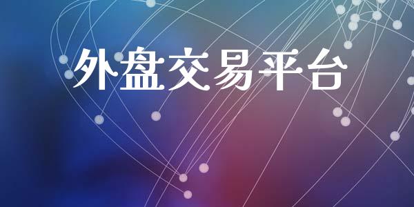 外盘交易平台_https://www.gongyisiwang.com_原油期货_第1张