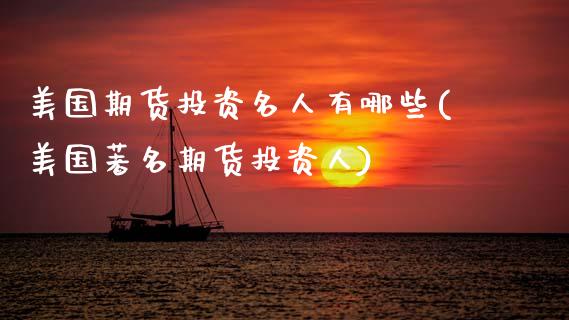 美国期货投资名人有哪些(美国著名期货投资人)_https://www.gongyisiwang.com_广发期货手续费_第1张