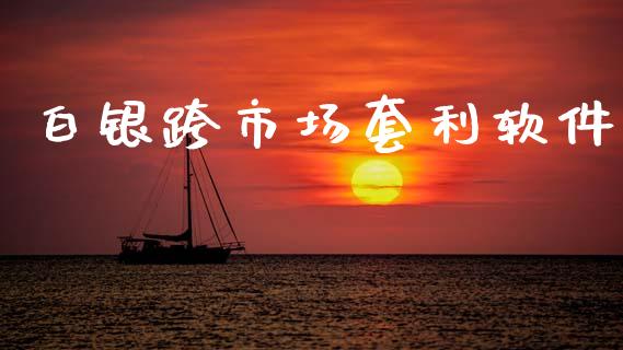白银跨市场套利软件_https://www.gongyisiwang.com_期货公司手续费排名_第1张