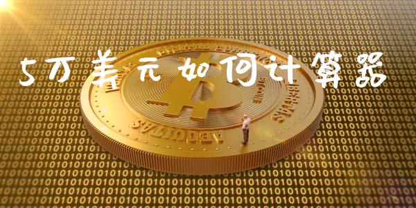 5万美元如何计算器_https://www.gongyisiwang.com_股指期货交易手续费_第1张