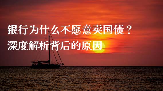 银行为什么不愿意卖国债？深度解析背后的原因_https://www.gongyisiwang.com_恒指期货_第1张