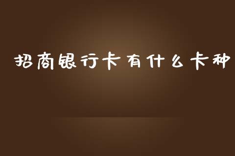 招商银行卡有什么卡种_https://www.gongyisiwang.com_期货公司手续费排名_第1张