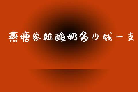 燕塘谷粒酸奶多少钱一支_https://www.gongyisiwang.com_股指期货_第1张