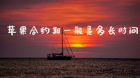 苹果合约期一般是多长时间_https://www.gongyisiwang.com_焦炭期货手续费_第1张