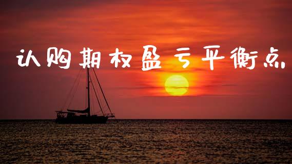 认购期权盈亏平衡点_https://www.gongyisiwang.com_股指期货交易手续费_第1张