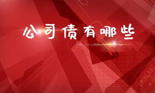 公司债有哪些_https://www.gongyisiwang.com_广发期货手续费_第1张