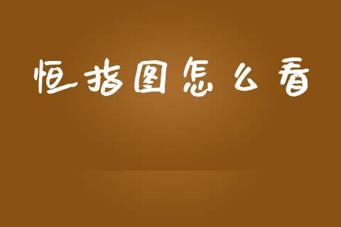 恒指图怎么看_https://www.gongyisiwang.com_股指期货_第1张