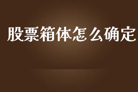 股票箱体怎么确定_https://www.gongyisiwang.com_道指_第1张