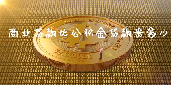 商业贷款比公积金贷款贵多少_https://www.gongyisiwang.com_广发期货手续费_第1张