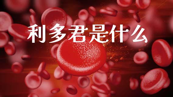 利多君是什么_https://www.gongyisiwang.com_道指_第1张