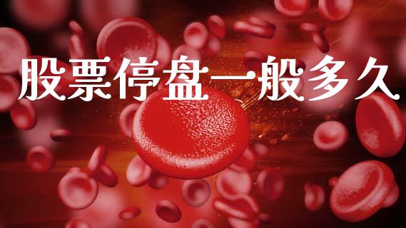 股票停盘一般多久_https://www.gongyisiwang.com_广发期货手续费_第1张
