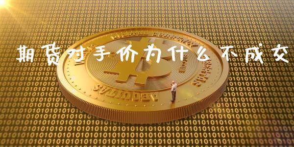 期货对手价为什么不成交_https://www.gongyisiwang.com_广发期货手续费_第1张