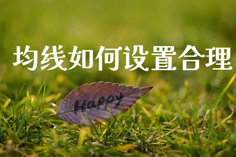 均线如何设置合理_https://www.gongyisiwang.com_期货公司手续费排名_第1张