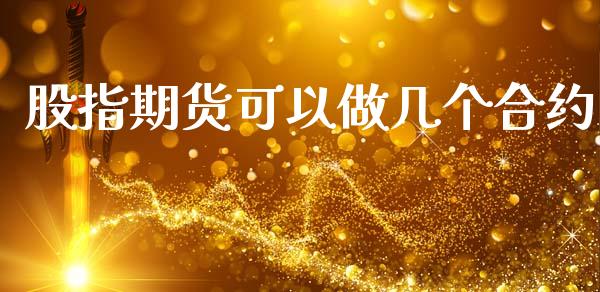 股指期货可以做几个合约_https://www.gongyisiwang.com_股指期货交易手续费_第1张