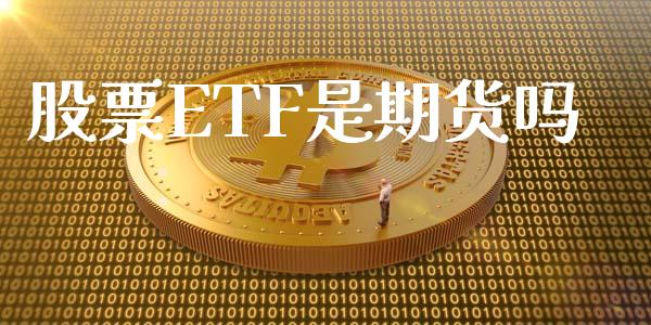 股票ETF是期货吗_https://www.gongyisiwang.com_股指期货_第1张