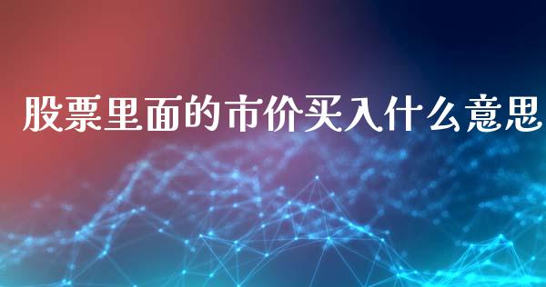股票里面的市价买入什么意思_https://www.gongyisiwang.com_股指期货交易手续费_第1张
