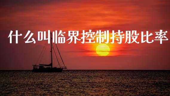 什么叫临界控制持股比率_https://www.gongyisiwang.com_广发期货手续费_第1张