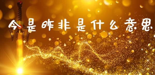 今是昨非是什么意思_https://www.gongyisiwang.com_焦炭期货手续费_第1张