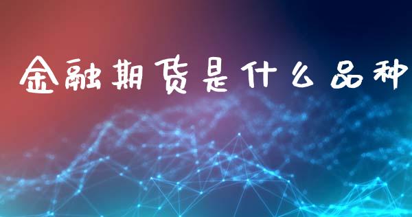金融期货是什么品种_https://www.gongyisiwang.com_原油期货_第1张