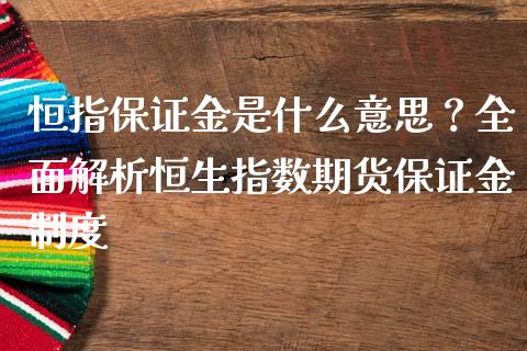 恒指保证金是什么意思？全面解析恒生指数期货保证金制度_https://www.gongyisiwang.com_焦炭期货手续费_第1张