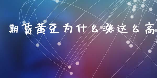期货黄豆为什么涨这么高_https://www.gongyisiwang.com_道指_第1张