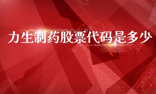 力生制药股票代码是多少_https://www.gongyisiwang.com_股指期货_第1张