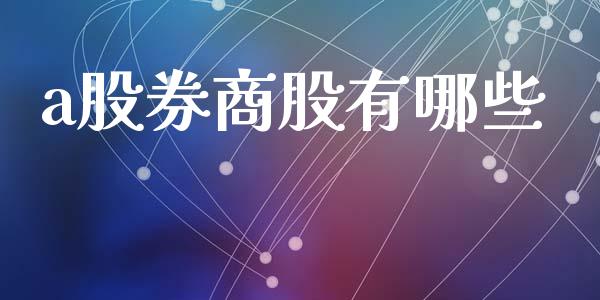 a股券商股有哪些_https://www.gongyisiwang.com_原油期货_第1张