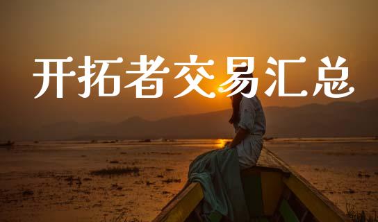 开拓者交易汇总_https://www.gongyisiwang.com_焦炭期货手续费_第1张