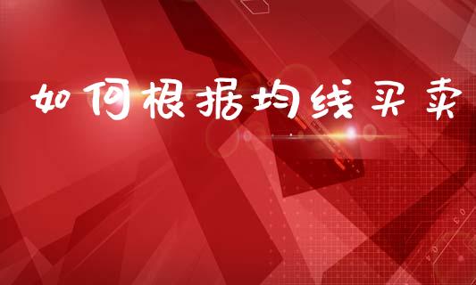 如何根据均线买卖_https://www.gongyisiwang.com_期货公司手续费排名_第1张
