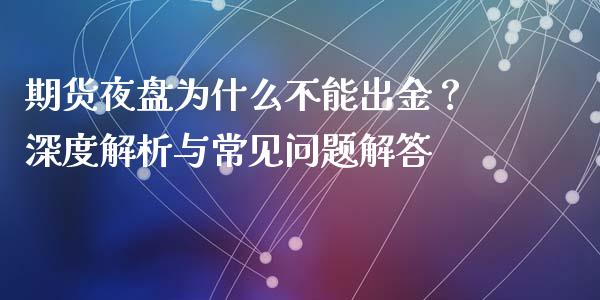 期货夜盘为什么不能出金？深度解析与常见问题解答_https://www.gongyisiwang.com_原油期货_第1张