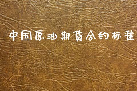 中国原油期货合约标准_https://www.gongyisiwang.com_恒指期货_第1张