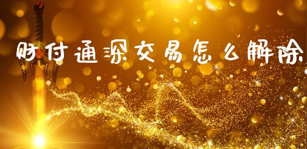 财付通深交易怎么解除_https://www.gongyisiwang.com_道指_第1张