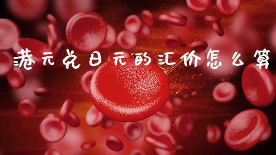 港元兑日元的汇价怎么算_https://www.gongyisiwang.com_股指期货_第1张