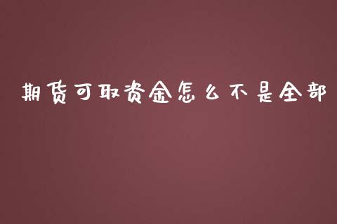 期货可取资金怎么不是全部_https://www.gongyisiwang.com_焦炭期货手续费_第1张