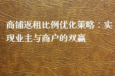 商铺返租比例优化策略：实现业主与商户的双赢_https://www.gongyisiwang.com_股指期货_第1张