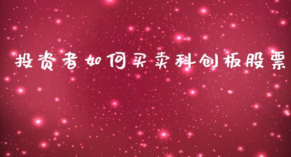 投资者如何买卖科创板股票_https://www.gongyisiwang.com_广发期货手续费_第1张