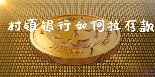 村镇银行如何拉存款_https://www.gongyisiwang.com_期货公司手续费排名_第1张