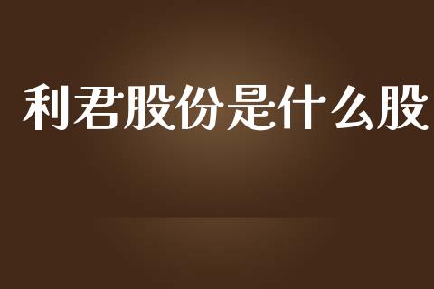 利君股份是什么股_https://www.gongyisiwang.com_原油期货_第1张
