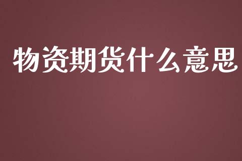 物资期货什么意思_https://www.gongyisiwang.com_道指_第1张