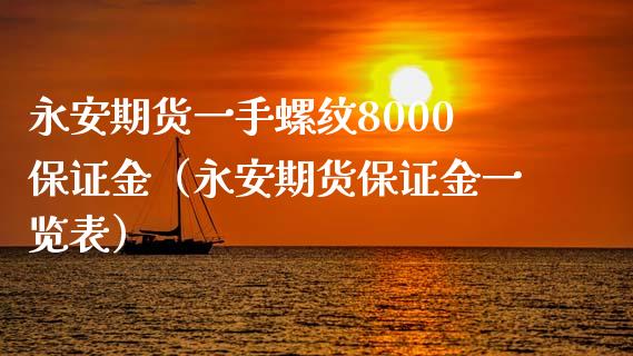 永安期货一手螺纹8000保证金（永安期货保证金一览表）_https://www.gongyisiwang.com_股指期货_第1张