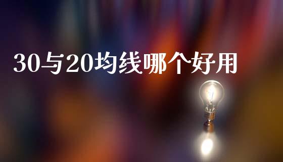 30与20均线哪个好用_https://www.gongyisiwang.com_股指期货交易手续费_第1张