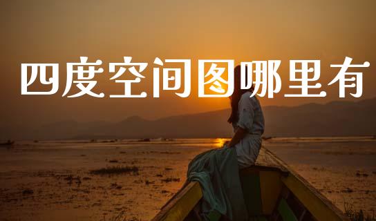 四度空间图哪里有_https://www.gongyisiwang.com_广发期货手续费_第1张