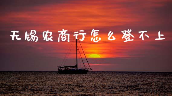 无锡农商行怎么登不上_https://www.gongyisiwang.com_焦炭期货手续费_第1张