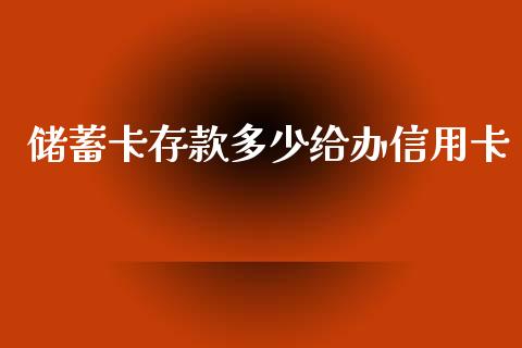 储蓄卡存款多少给办信用卡_https://www.gongyisiwang.com_原油期货_第1张