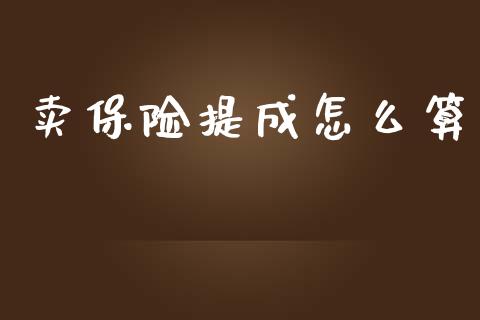 卖保险提成怎么算_https://www.gongyisiwang.com_广发期货手续费_第1张